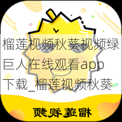 榴莲视频秋葵视频绿巨人在线观看app下载_榴莲视频秋葵
