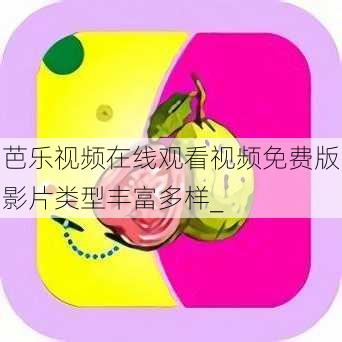 芭乐视频在线观看视频免费版影片类型丰富多样_