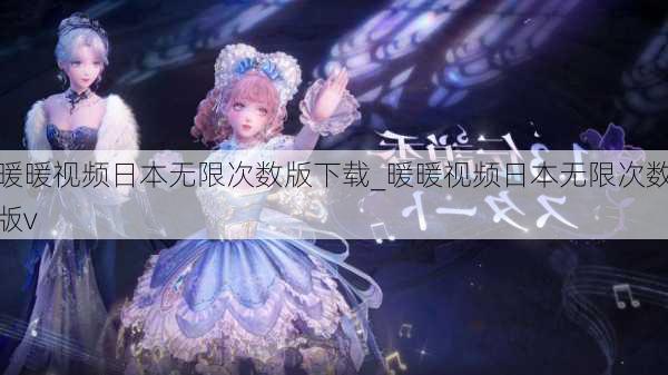 暖暖视频日本无限次数版下载_暖暖视频日本无限次数版v