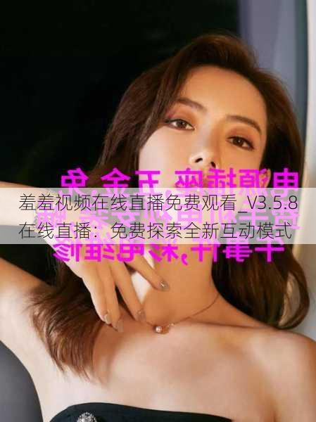 羞羞视频在线直播免费观看_V3.5.8在线直播：免费探索全新互动模式