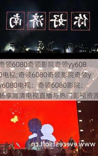 奇领6080奇领影院奇领yy6080电视;奇领6080奇领影院奇领yy6080电视：奇领6080影院：畅享高清电视直播与热门影视资源