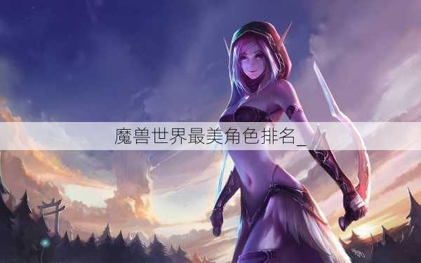 魔兽世界最美角色排名_