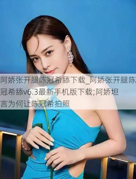阿娇张开腿陈冠希舔下载_阿娇张开腿陈冠希舔v6.3最新手机版下载;阿娇坦言为何让陈冠希拍照